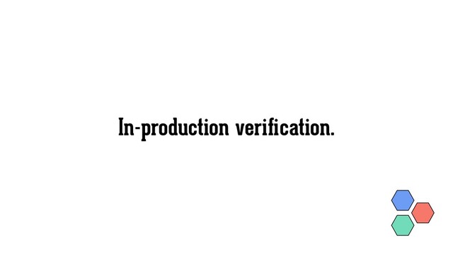 In-production veriﬁcation.
