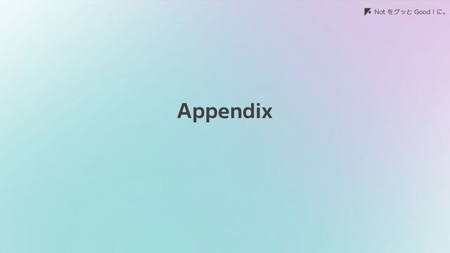 Not をグッと Good！に。
Appendix
