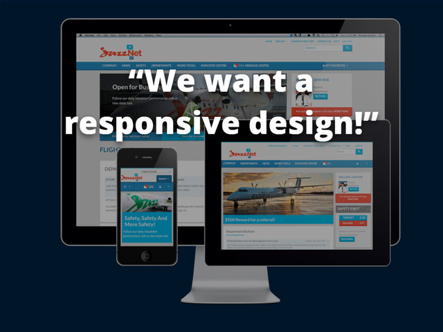 “We want a
responsive design!”
