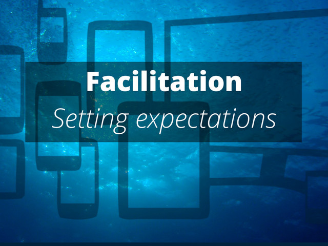 Facilitation
Setting expectations
