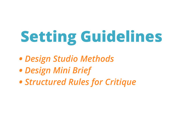 Setting Guidelines
• Design Studio Methods
• Design Mini Brief
• Structured Rules for Critique
