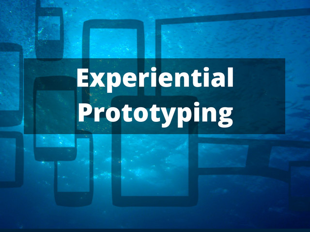 Experiential
Prototyping
