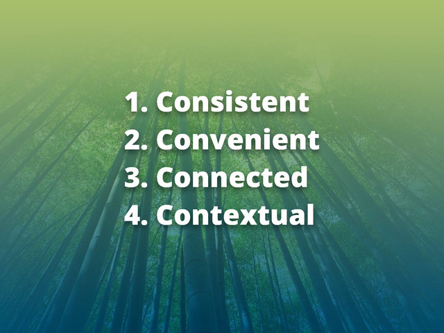 1. Consistent
2. Convenient
3. Connected
4. Contextual
