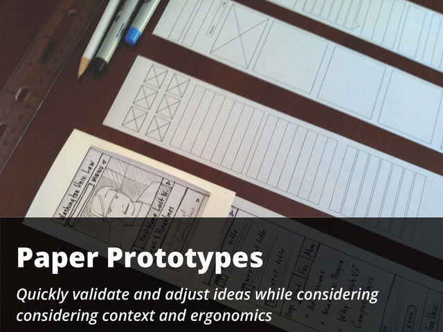 Paper Prototypes
Quickly validate and adjust ideas while considering
considering context and ergonomics
