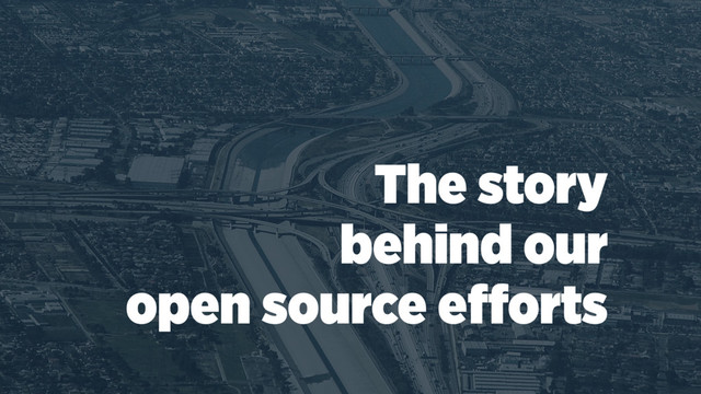The story
behind our 
open source eﬀorts
