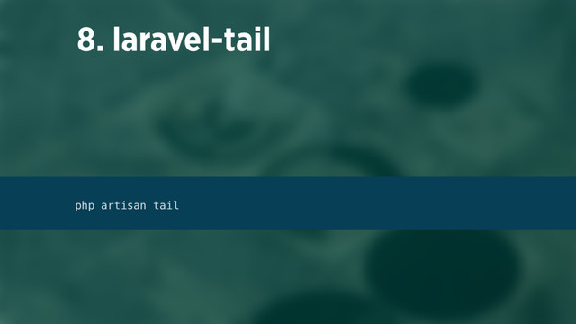 8. laravel-tail
php artisan tail
