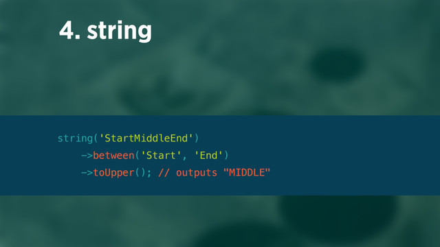 4. string
string('StartMiddleEnd') 
->between('Start', 'End') 
->toUpper(); // outputs "MIDDLE"
