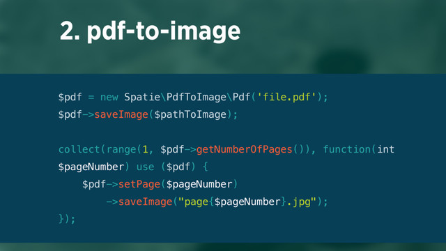 2. pdf-to-image
$pdf = new Spatie\PdfToImage\Pdf('file.pdf'); 
$pdf->saveImage($pathToImage); 
 
collect(range(1, $pdf->getNumberOfPages()), function(int
$pageNumber) use ($pdf) { 
$pdf->setPage($pageNumber) 
->saveImage("page{$pageNumber}.jpg"); 
});
