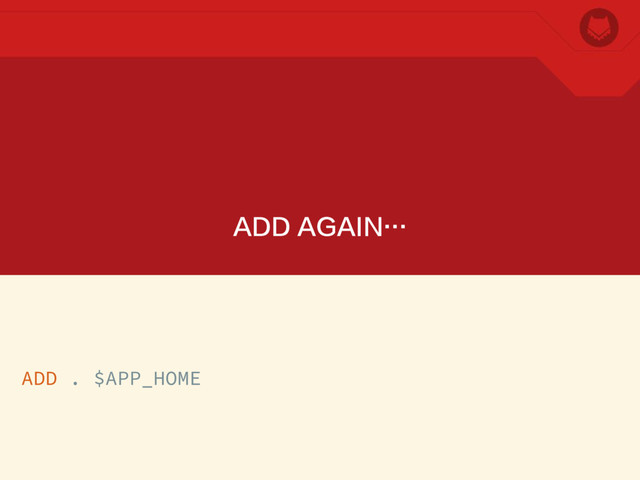 ADD AGAIN…
ADD . $APP_HOME
