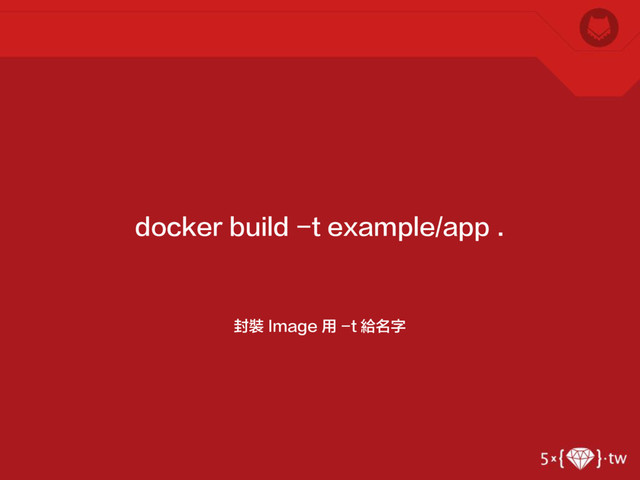 封裝 Image 用 -t 給名字
docker build -t example/app .
