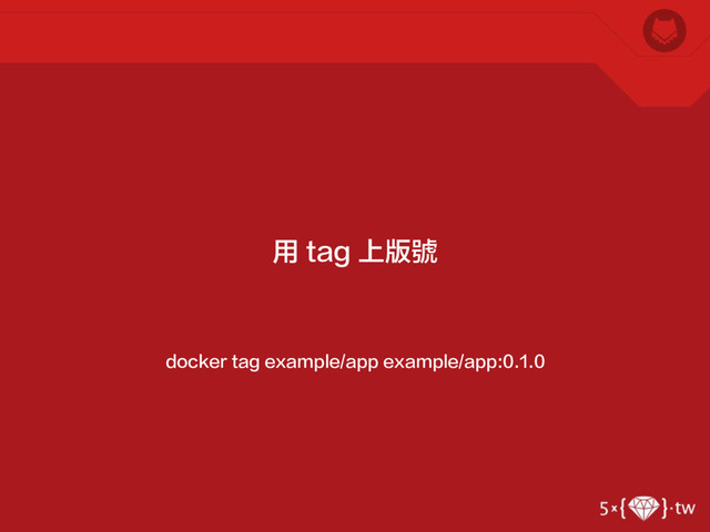 docker tag example/app example/app:0.1.0
用 tag 上版號
