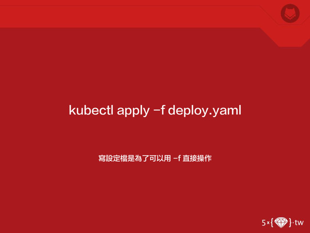 寫設定檔是為了可以用 -f 直接操作
kubectl apply -f deploy.yaml
