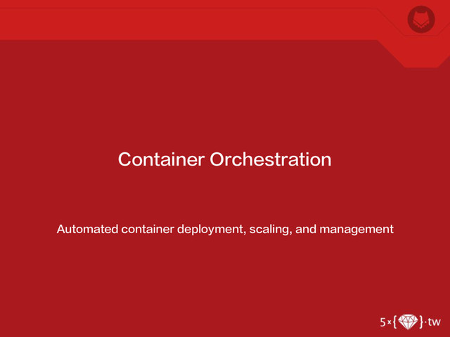 Automated container deployment, scaling, and management
Container Orchestration
