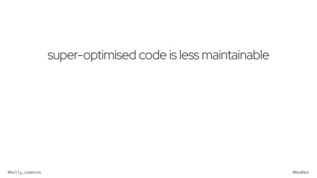 @holly_cummins #RedHat
super-optimised code is less maintainable
