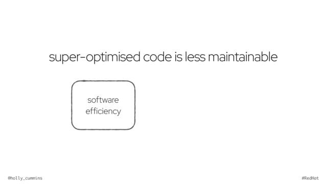 @holly_cummins #RedHat
super-optimised code is less maintainable
software
efficiency
