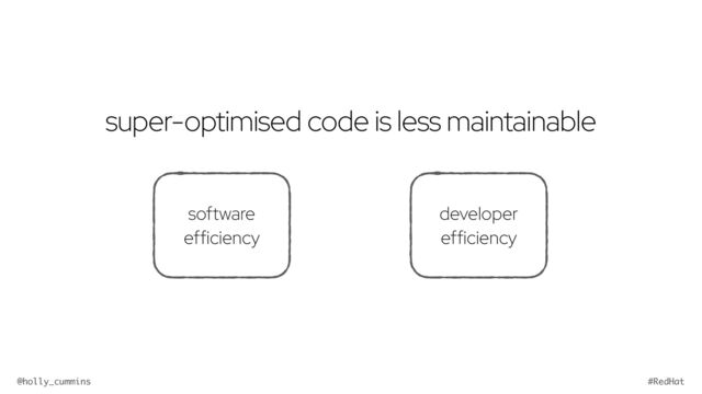 @holly_cummins #RedHat
super-optimised code is less maintainable
software
efficiency
developer
efficiency
