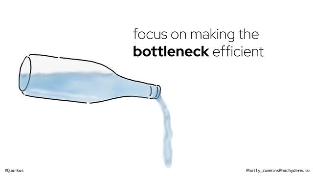 #Quarkus @holly_cummins@hachyderm.io
focus on making the
bottleneck efficient
