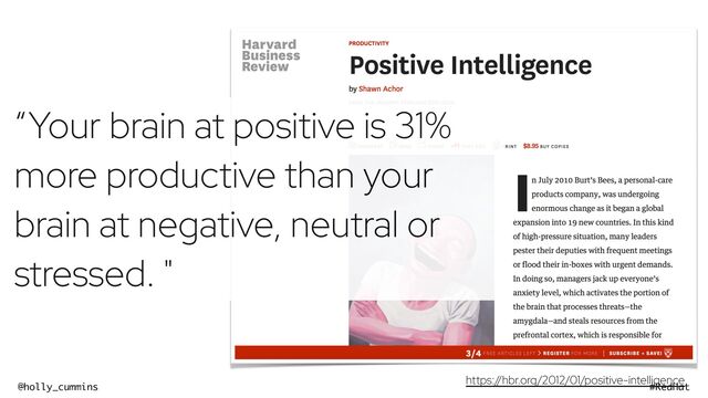 @holly_cummins #RedHat
“Your brain at positive is 31%
more productive than your
brain at negative, neutral or
stressed. "
https:/
/hbr.org/2012/01/positive-intelligence
