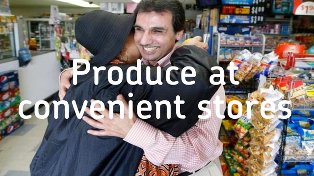 Produce at
convenient stores
