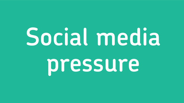 Social media
pressure
