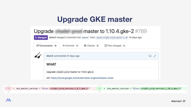 37
Upgrade GKE master
