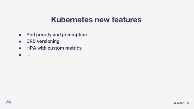 8
Kubernetes new features
● Pod priority and preemption
● CRD versioning
● HPA with custom metrics
● ...
