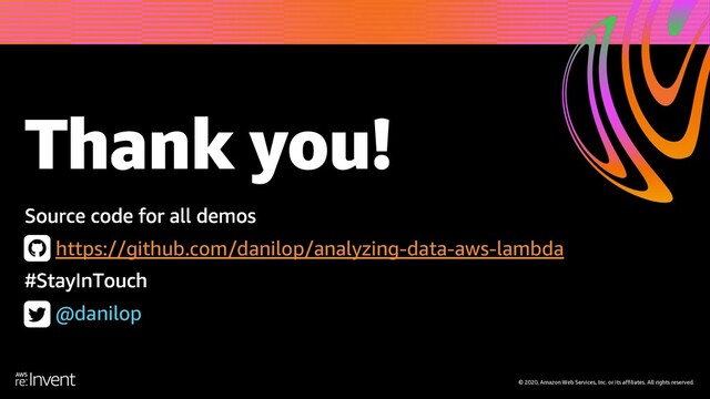 Thank you!
© 2020, Amazon Web Services, Inc. or its affiliates. All rights reserved.
https://github.com/danilop/analyzing-data-aws-lambda
@danilop
