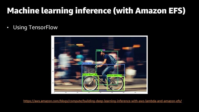 https://aws.amazon.com/blogs/compute/building-deep-learning-inference-with-aws-lambda-and-amazon-efs/
• Using TensorFlow
Machine learning inference (with Amazon EFS)
