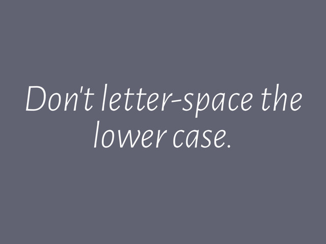 Don't letter-space the
lower case.
