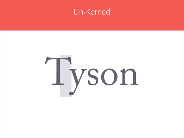 Un-Kerned
Tyson
