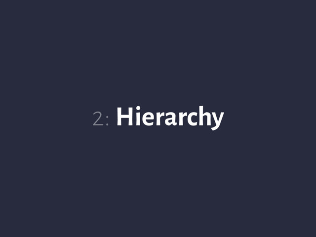 2: Hierarchy
