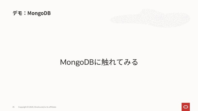 MongoDB
Copyright © 2020, Oracle and/or its affiliates
45

