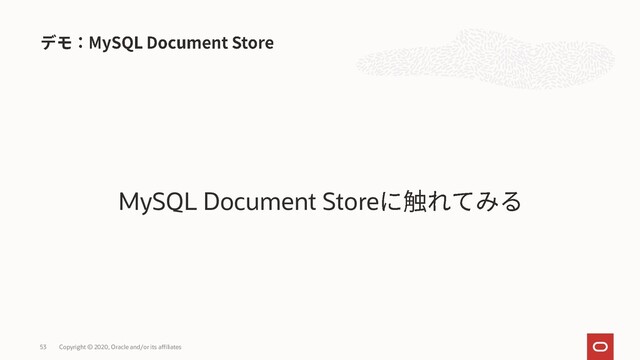 MySQL Document Store
Copyright © 2020, Oracle and/or its affiliates
53
