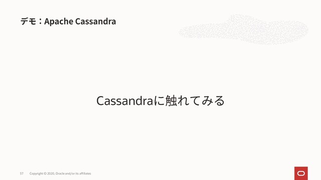 Cassandra
Copyright © 2020, Oracle and/or its affiliates
57
