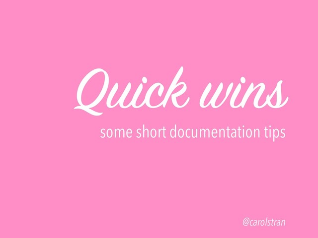 Quick wins
some short documentation tips
@carolstran

