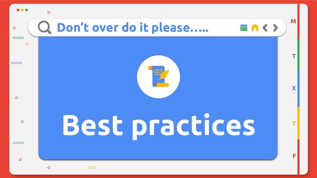 Don’t over do it please…..
Best practices
M
T
X
T
F
