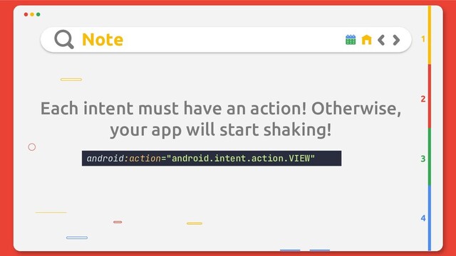 Note
Each intent must have an action! Otherwise,
your app will start shaking!
2
3
4
1
android:action="android.intent.action.VIEW"
