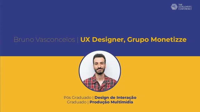 Bruno Vasconcelos | UX Designer, Grupo Monetizze
Pós Graduado | Design de Interação
Graduado | Produção Multimídia
