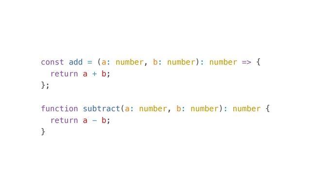 const add = (a: number, b: number): number => {


return a + b;


};


function subtract(a: number, b: number): number {


return a - b;


}
