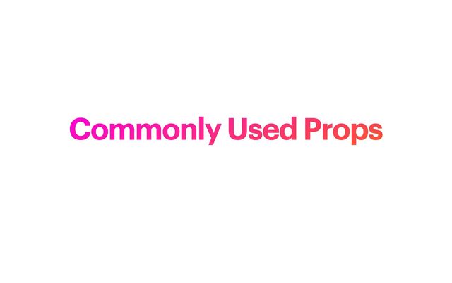 Commonly Used Props
