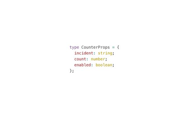 type CounterProps = {


incident: string;


count: number;


enabled: boolean;


};
