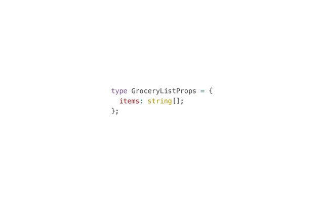type GroceryListProps = {


items: string[];


};
