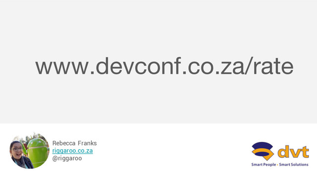 Rebecca Franks
riggaroo.co.za
@riggaroo
www.devconf.co.za/rate
