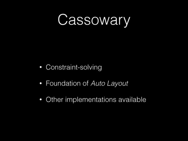 Cassowary
• Constraint-solving
• Foundation of Auto Layout
• Other implementations available
