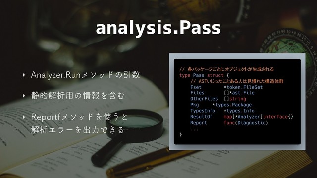 analysis.Pass
‣ "OBMZ[FS3VOϝιουͷҾ਺
‣ ੩తղੳ༻ͷ৘ใΛؚΉ
‣ 3FQPSUGϝιουΛ࢖͏ͱ 
ղੳΤϥʔΛग़ྗͰ͖Δ
