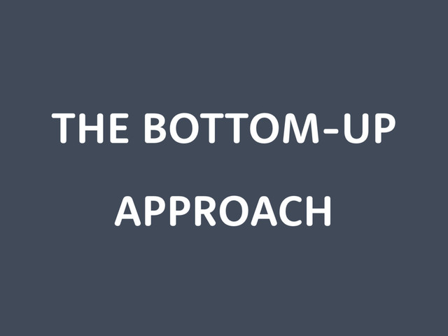 THE BOTTOM-UP
APPROACH
