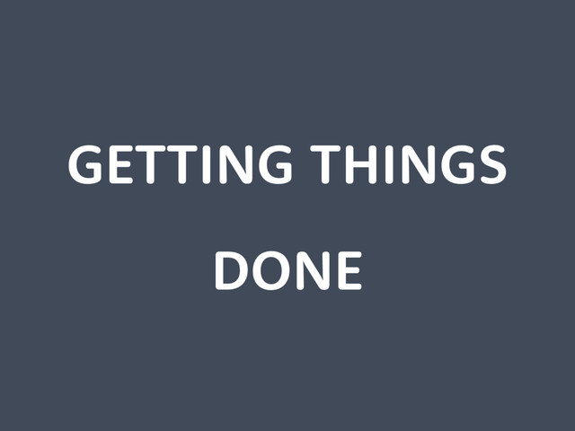 GETTING THINGS
DONE
