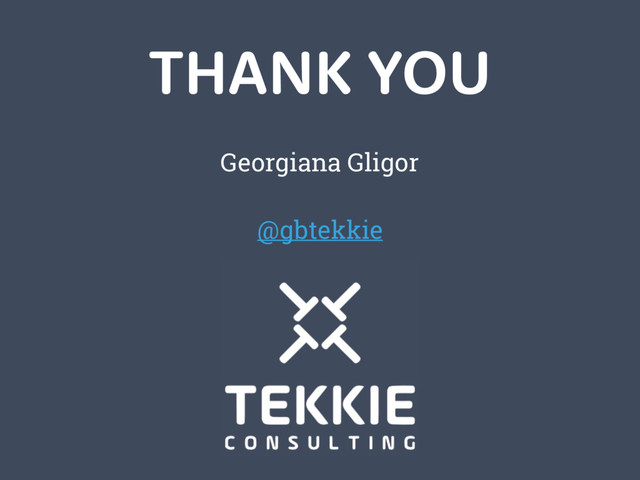 THANK YOU
Georgiana Gligor
@gbtekkie
