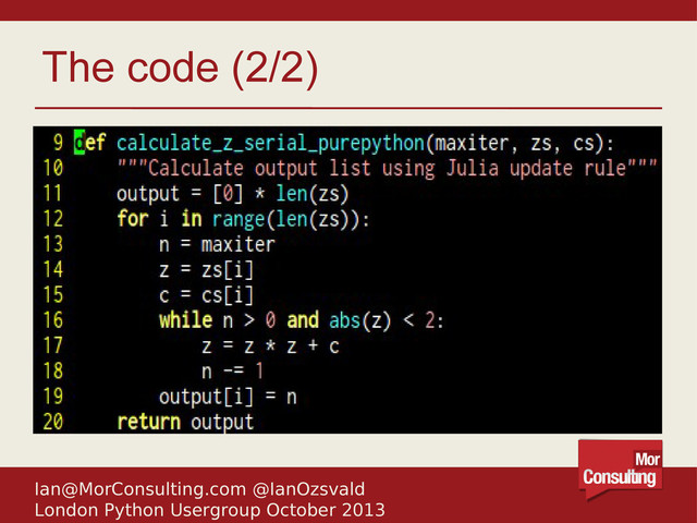 Ian@MorConsulting.com @IanOzsvald
London Python Usergroup October 2013
The code (2/2)
