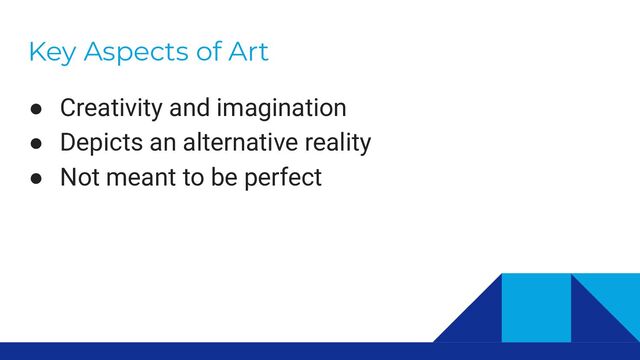 Key Aspects of Art
● Creativity and imagination
● Depicts an alternative reality
● Not meant to be perfect
